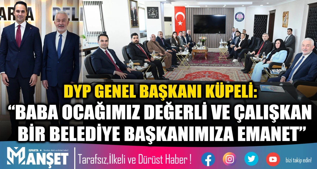 DYP GENEL BAŞKANI K&Uuml;PELİ: &ldquo;BABA OCAĞIMIZ DEĞERLİ VE &Ccedil;ALIŞKAN BİR BELEDİYE BAŞKANIMIZA EMANET&rdquo;