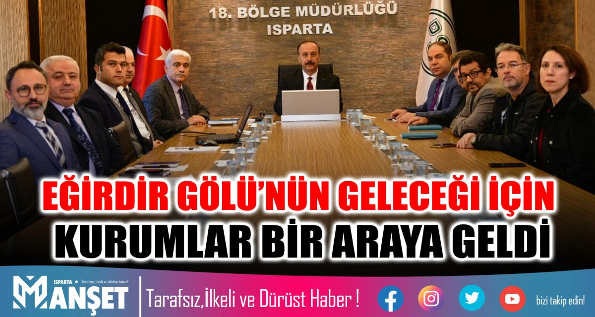 EĞİRDİR GÖLÜ’NÜN GELECEĞİ İÇİN KURUMLAR BİR ARAYA GELDİ