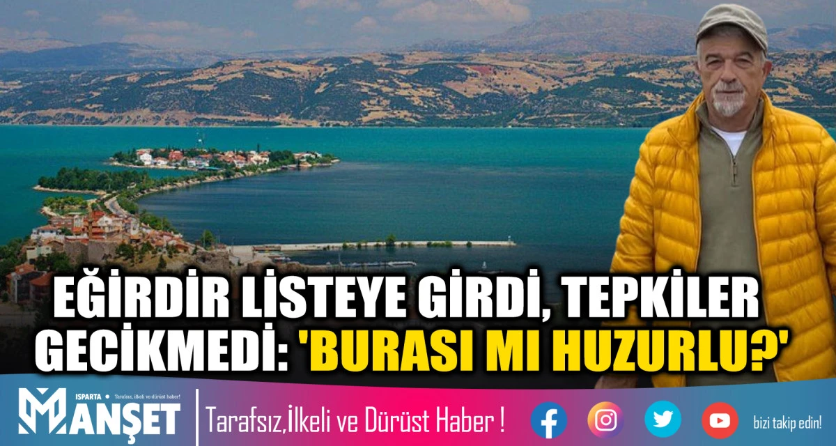 EĞİRDİR LİSTEYE GİRDİ, TEPKİLER GECİKMEDİ: 'BURASI MI HUZURLU?'