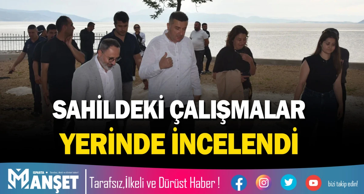EĞİRDİR SAHİLİNDEKİ &Ccedil;ALIŞMALAR YERİNDE İNCELENDİ