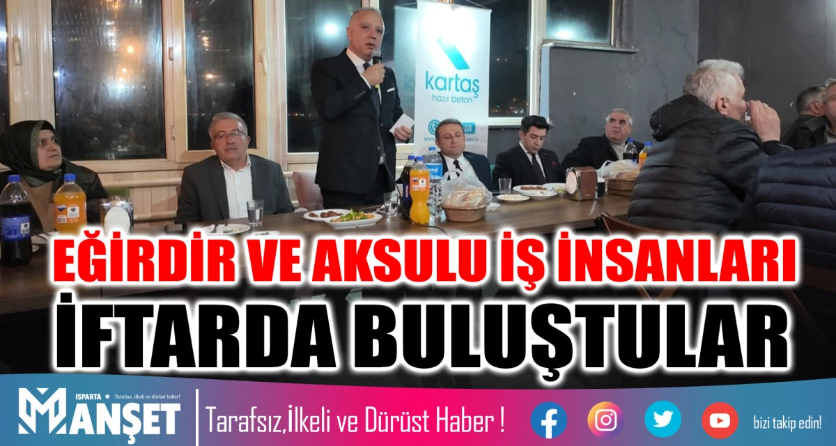 EĞİRDİR VE AKSULU İŞ İNSANLARI İFTARDA BULUŞTULAR