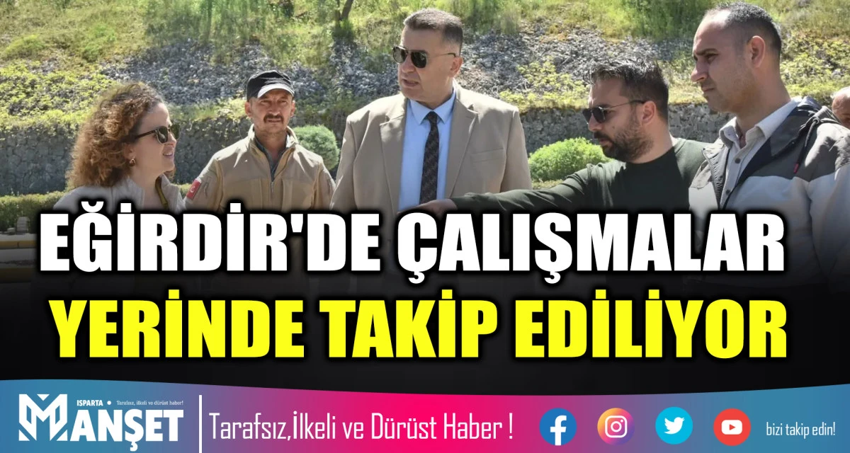 EĞİRDİR'DE &Ccedil;ALIŞMALAR YERİNDE TAKİP EDİLİYOR