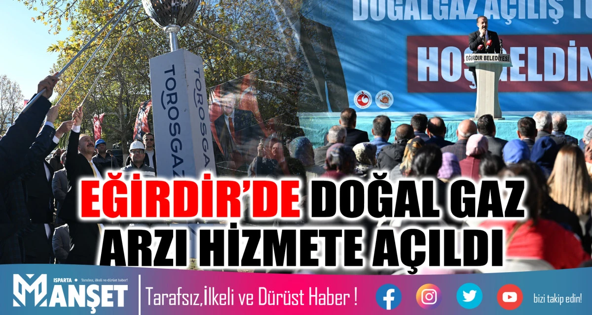 EĞİRDİR’DE DOĞAL GAZ ARZI HİZMETE AÇILDI 