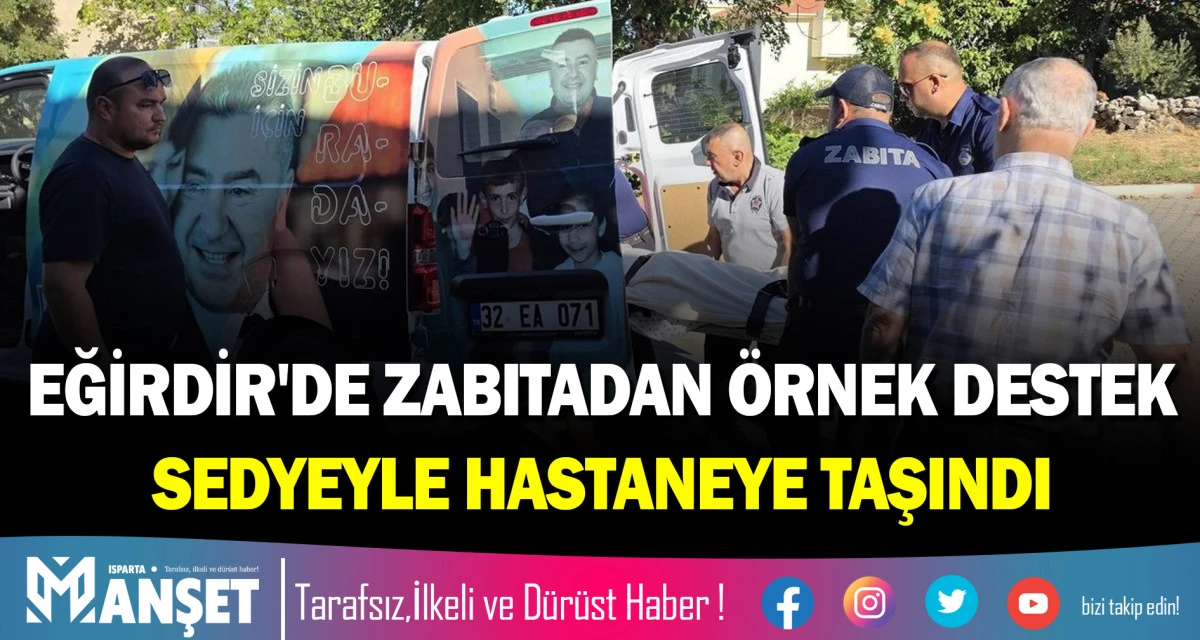 EĞİRDİR'DE ZABITADAN &Ouml;RNEK DESTEK: SEDYEYLE HASTANEYE TAŞINDI