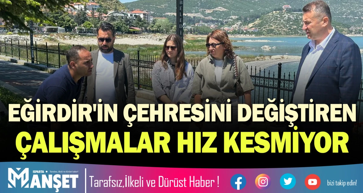 EĞİRDİR'İN &Ccedil;EHRESİNİ DEĞİŞTİREN &Ccedil;ALIŞMALAR HIZ KESMİYOR