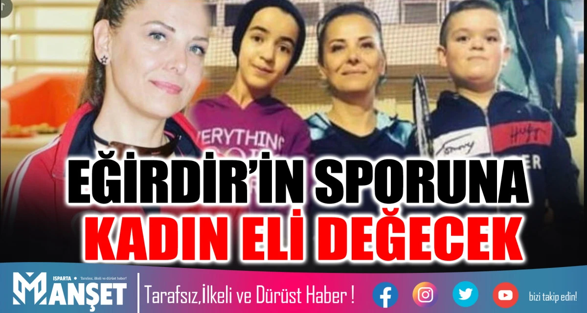 EĞİRDİR&rsquo;İN SPORUNA KADIN ELİ DEĞECEK