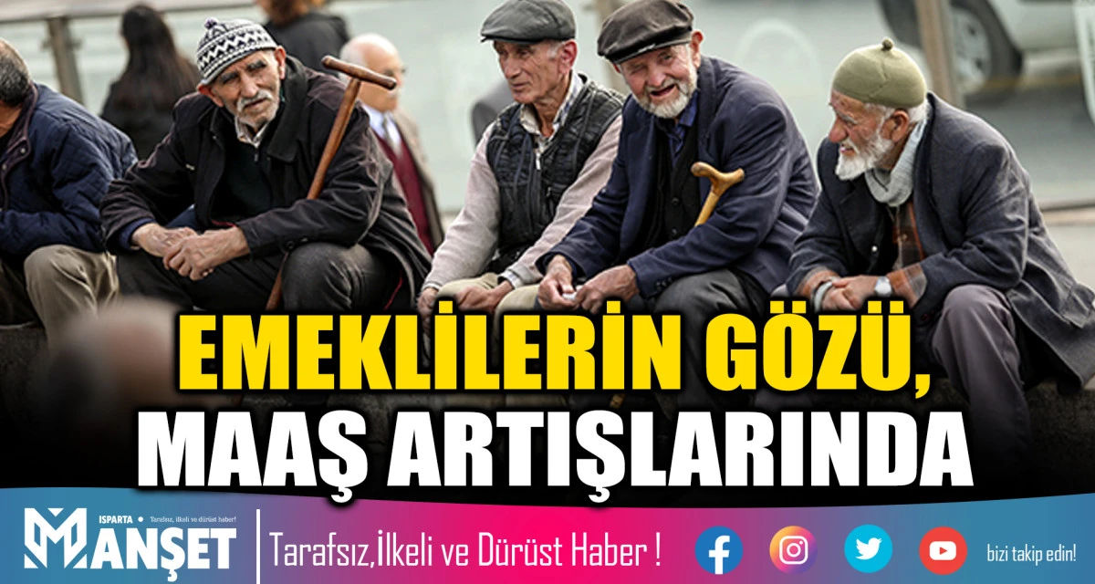 EMEKLİLERİN G&Ouml;Z&Uuml;, MAAŞ ARTIŞLARINDA
