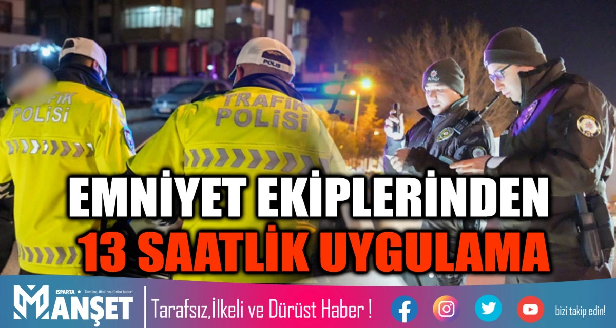 EMNİYET EKİPLERİNDEN 13 SAATLİK UYGULAMA