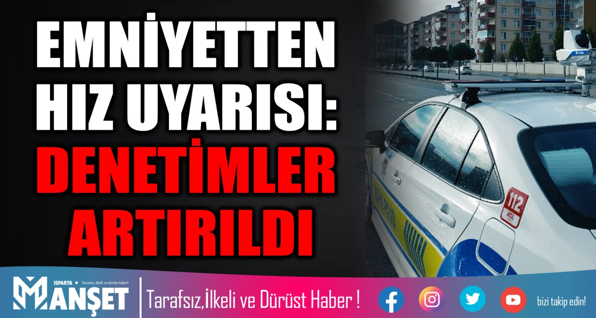 EMNİYETTEN HIZ UYARISI: DENETİMLER ARTIRILDI
