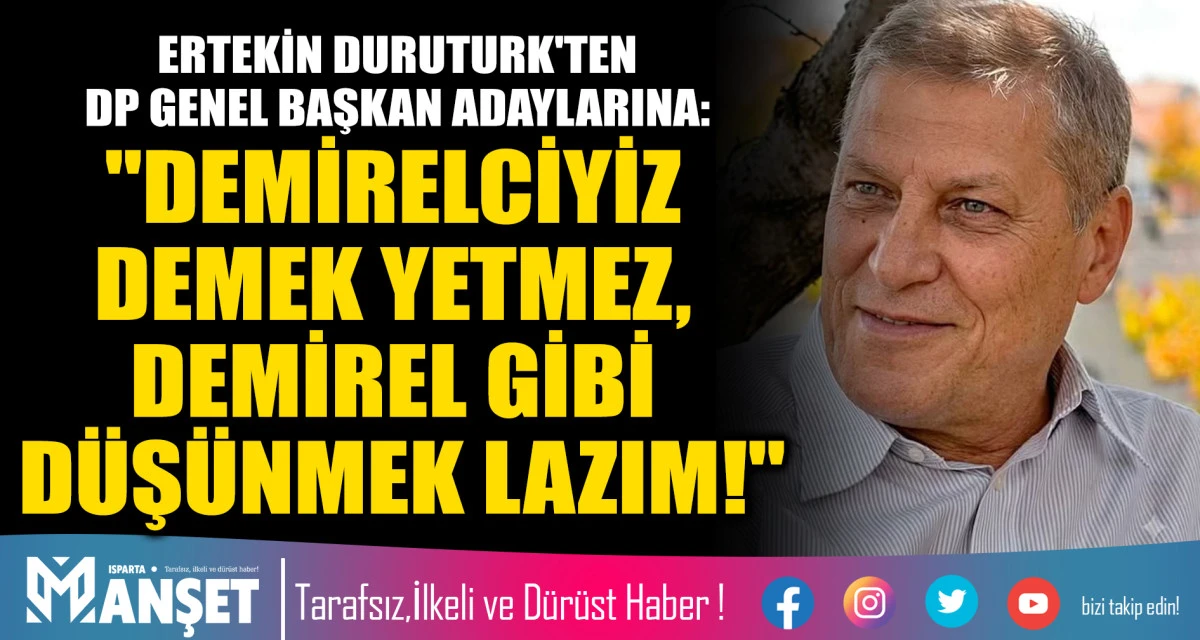 ERTEKİN DURUTURK'TEN DP GENEL BAŞKAN ADAYLARINA: "DEMİRELCİYİZ DEMEK YETMEZ, DEMİREL GİBİ D&Uuml;Ş&Uuml;NMEK LAZIM!"