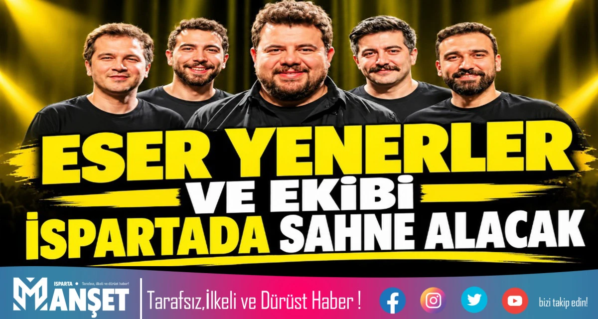 ESER YENENLER VE EKİBİ ISPARTA&rsquo;YA GELİYOR!