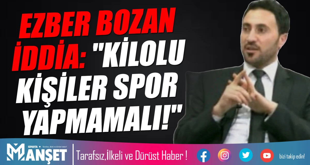 EZBER BOZAN İDDİA: "KİLOLU KİŞİLER SPOR YAPMAMALI!"
