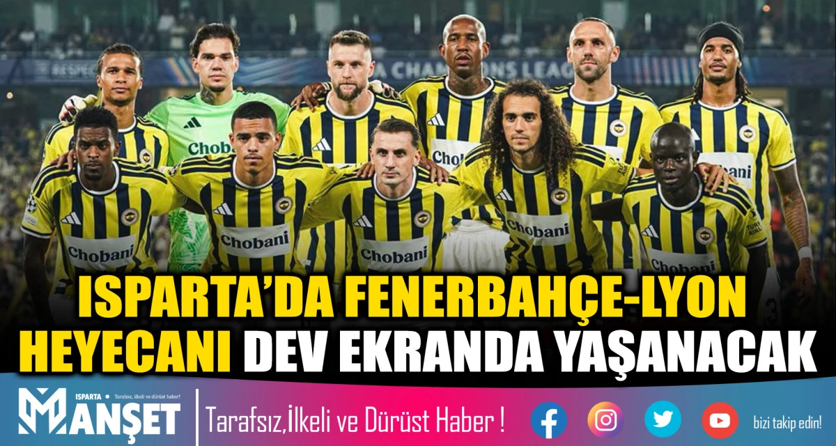 FENERBAH&Ccedil;E-LYON MA&Ccedil;I ISPARTA&rsquo;DA DEV EKRANDA İZLENECEK