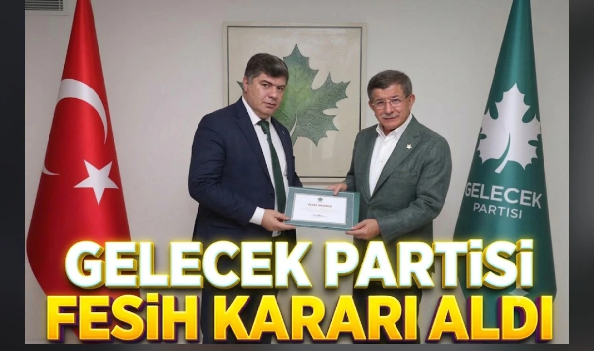 GELECEK PARTİSİ FESİH KARARI ALDI