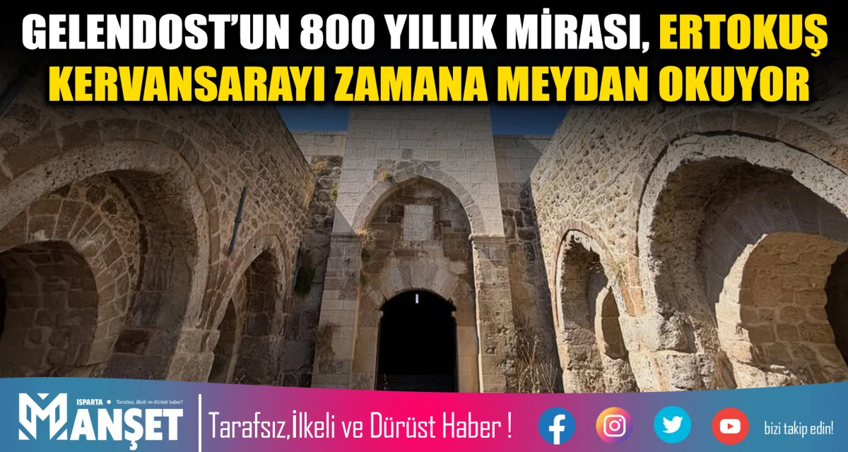 GELENDOST&rsquo;UN 800 YILLIK MİRASI, ERTOKUŞ KERVANSARAYI ZAMANA MEYDAN OKUYOR