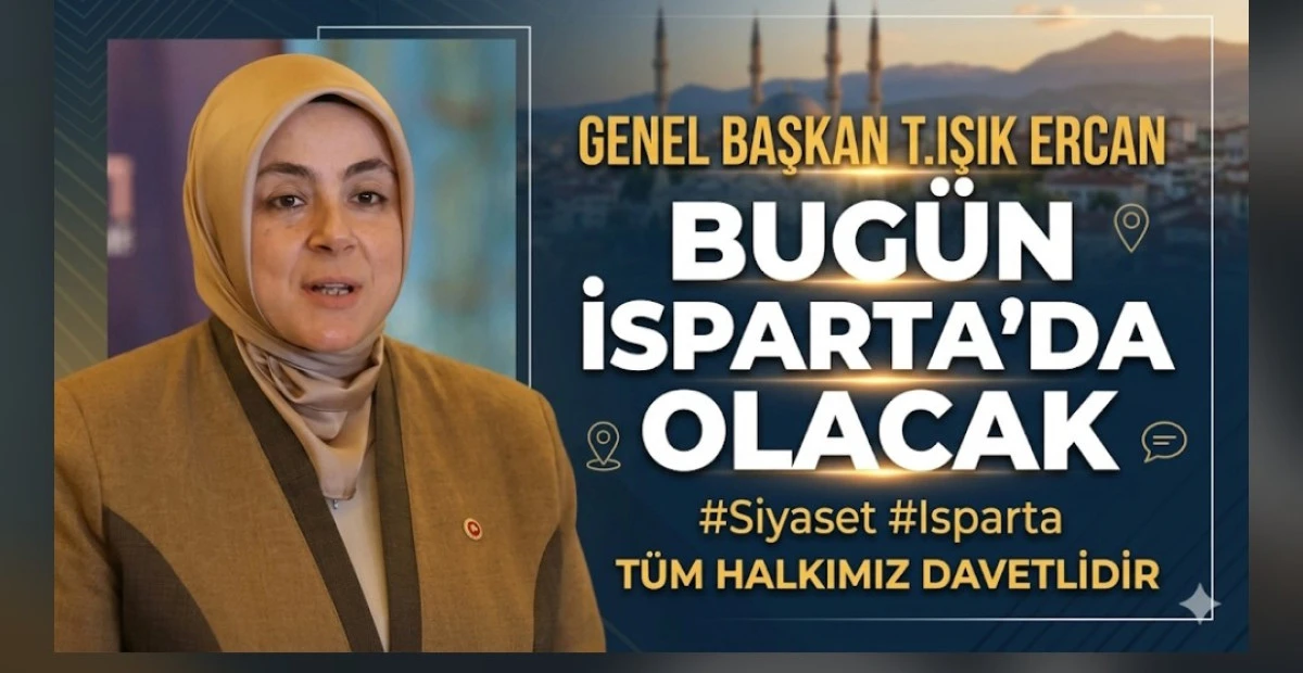 GENEL BAŞKAN T. IŞIK ERCAN BUGUN ISPARTA'DA OLACAK