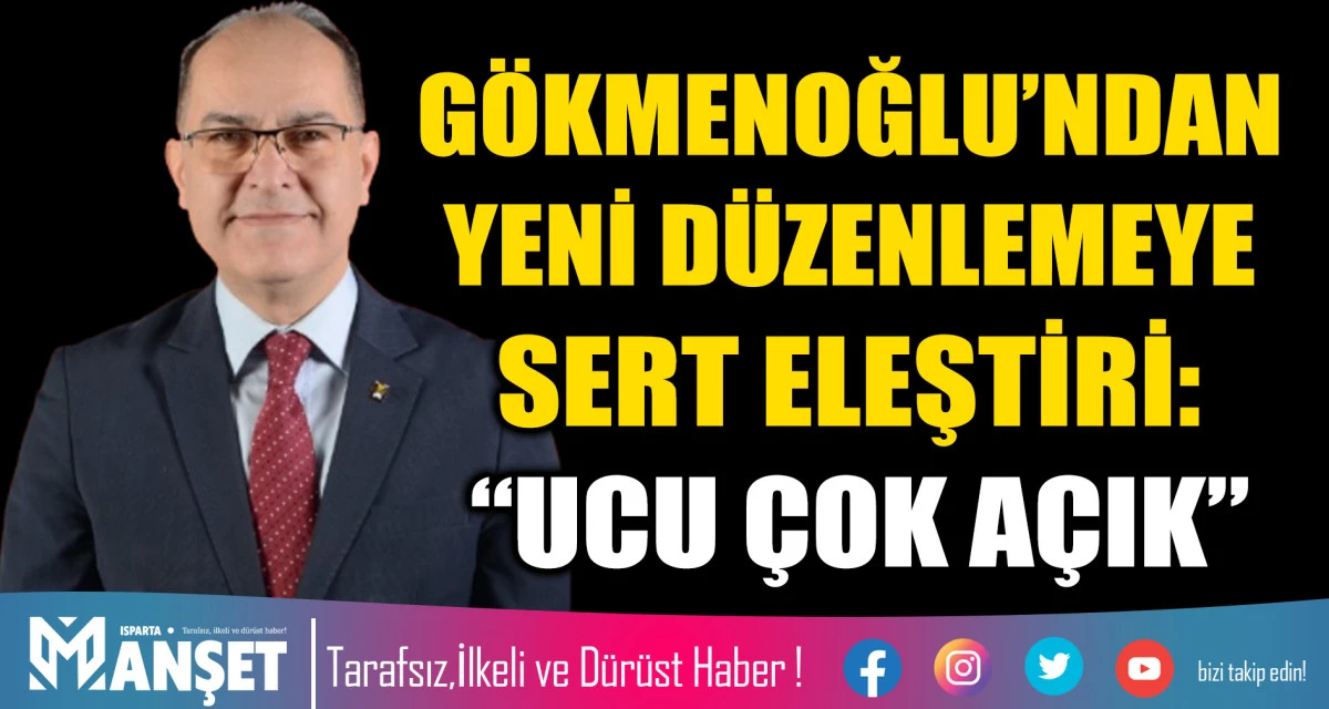 G&Ouml;KMENOĞLU&rsquo;NDAN YENİ D&Uuml;ZENLEMEYE SERT ELEŞTİRİ: &ldquo;UCU &Ccedil;OK A&Ccedil;IK&rdquo;