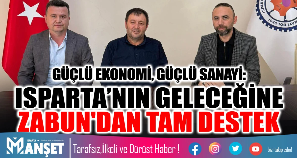 G&Uuml;&Ccedil;L&Uuml; EKONOMİ, G&Uuml;&Ccedil;L&Uuml; SANAYİ: ISPARTA&rsquo;NIN GELECEĞİNE ZABUN'DAN TAM DESTEK