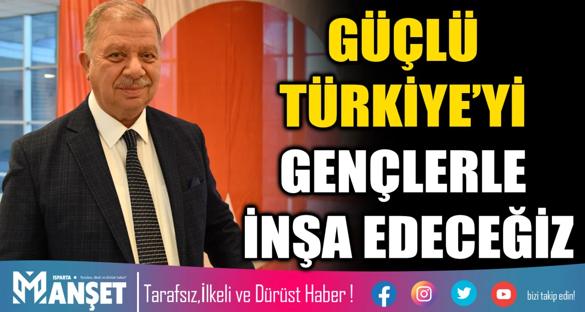 G&Uuml;&Ccedil;L&Uuml; T&Uuml;RKİYE&rsquo;Yİ GEN&Ccedil;LERLE İNŞA EDECEĞİZ