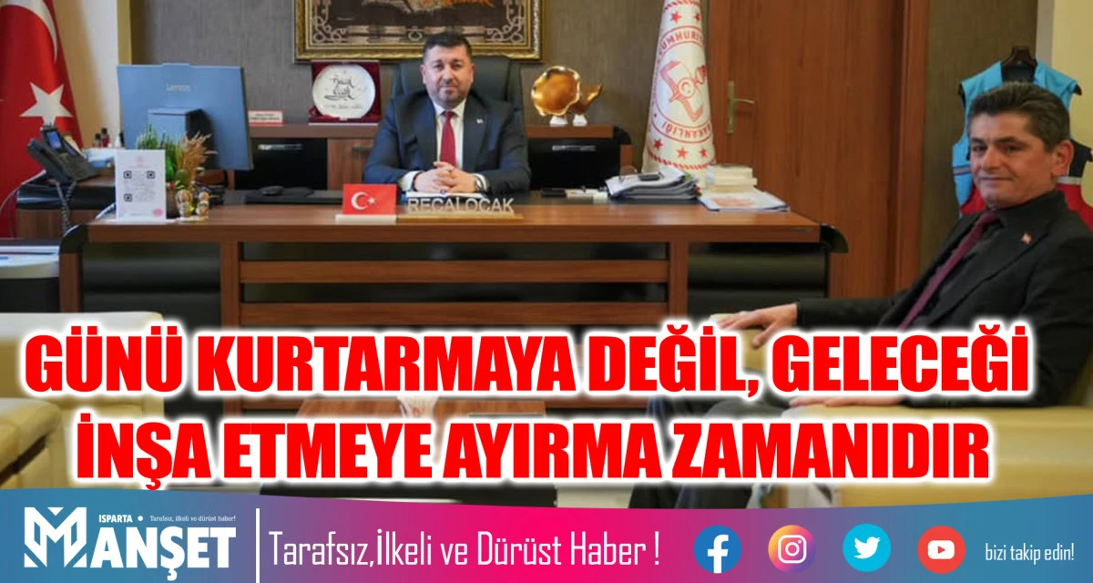 G&Uuml;N&Uuml; KURTARMAYA DEĞİL, GELECEĞİ İNŞA ETMEYE AYIRMA ZAMANIDIR