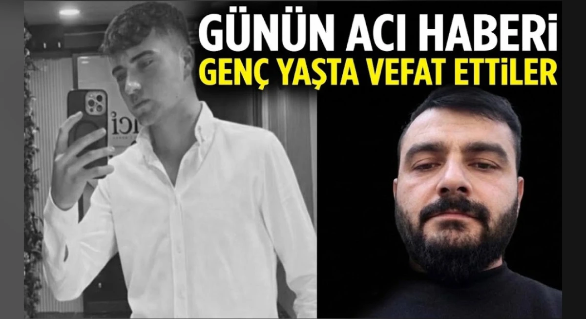 G&Uuml;N&Uuml;N ACI HABERİ GENC YAŞTA VEFAT ETTİLER