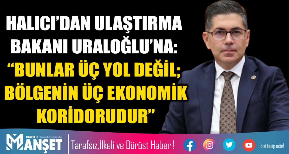 HALICI&rsquo;DAN ULAŞTIRMA BAKANI URALOĞLU&rsquo;NA: &ldquo;BUNLAR &Uuml;&Ccedil; YOL DEĞİL; B&Ouml;LGENİN &Uuml;&Ccedil; EKONOMİK KORİDORUDUR&rdquo;