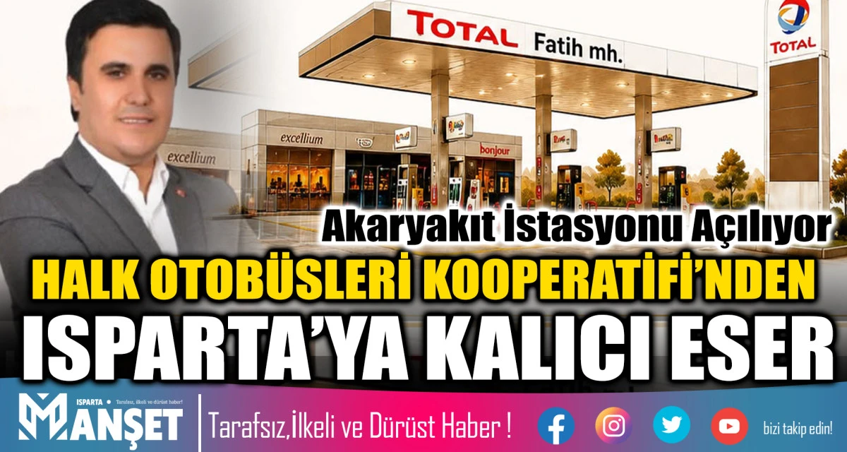 Halk Otob&uuml;sleri Kooperatifi&rsquo;nden Isparta&rsquo;ya Kalıcı Eser: Akaryakıt İstasyonu A&ccedil;ılıyor
