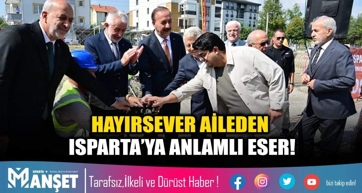 HAYIRSEVER AİLEDEN ISPARTA&rsquo;YA ANLAMLI ESER!