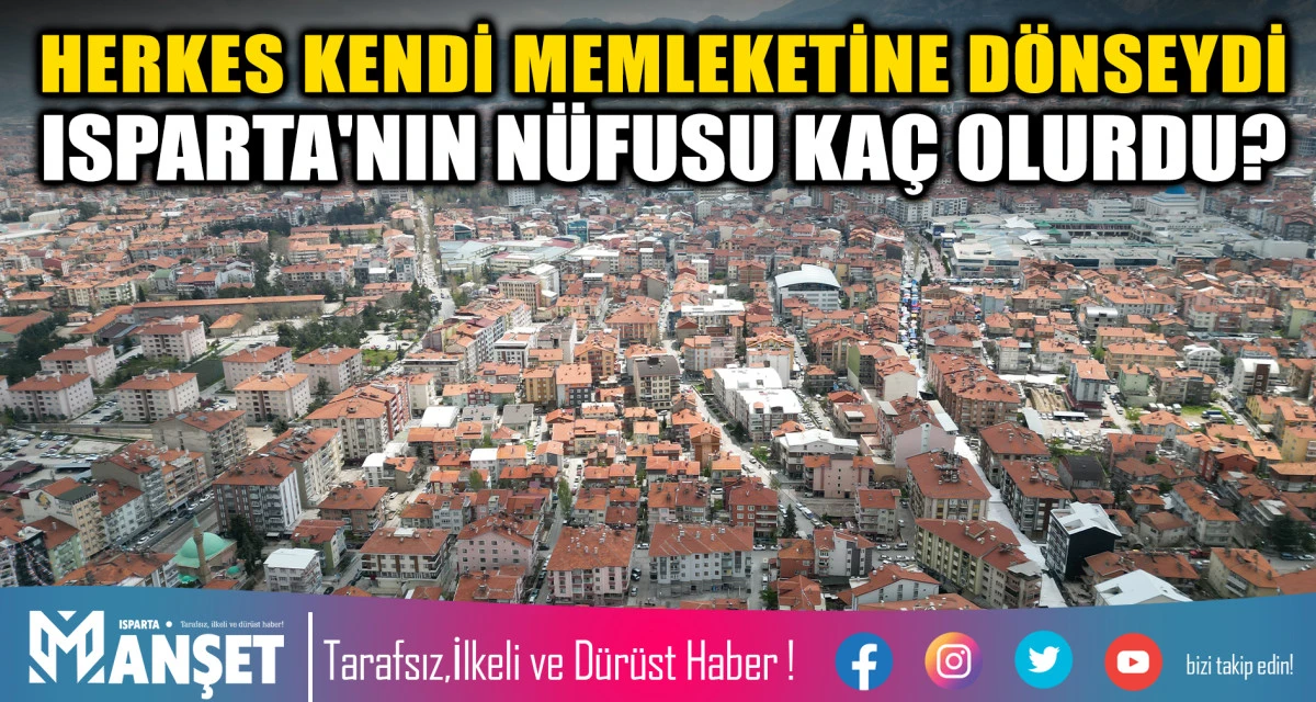 HERKES KENDİ MEMLEKETİNE D&Ouml;NSEYDİ ISPARTA'NIN N&Uuml;FUSU KA&Ccedil; OLURDU?