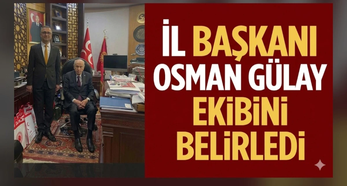 MHP İL BAŞKANI OSMAN G&Uuml;LAY EKİBİNİ BELİRLEDİ