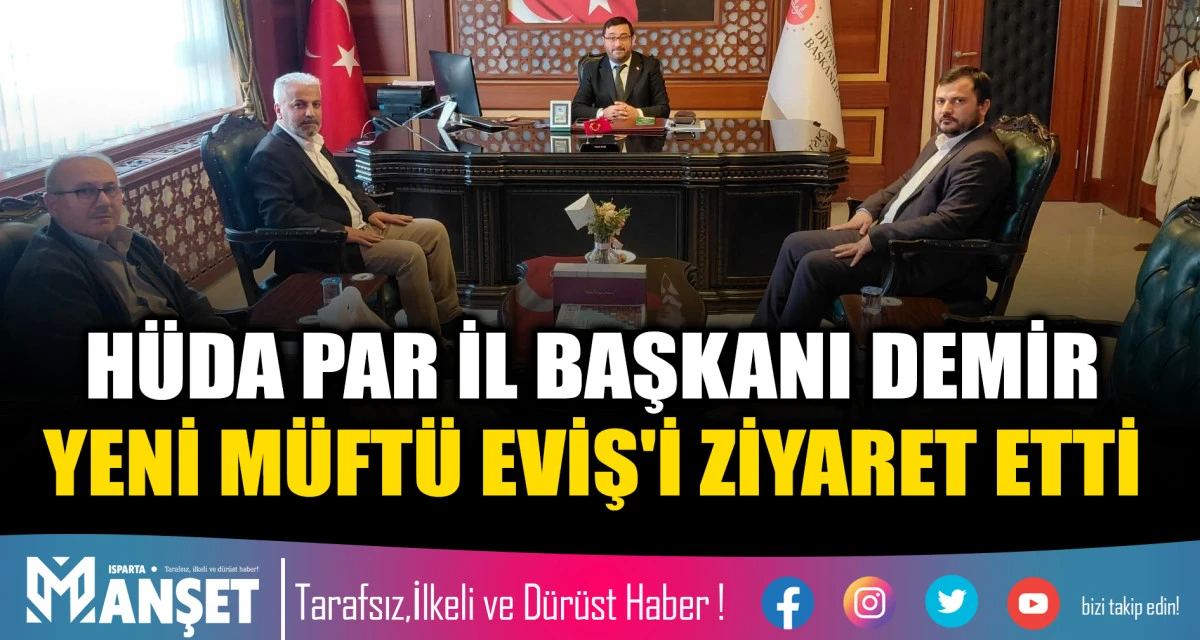 H&Uuml;DA PAR İL BAŞKANI DEMİR YENİ M&Uuml;FT&Uuml; EVİŞ'İ ZİYARET ETTİ