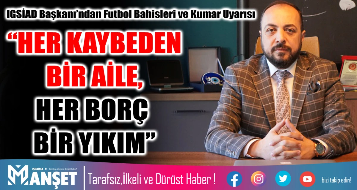 IGSİAD BAŞKANI’NDAN FUTBOL BAHİSLERİ VE KUMAR UYARISI “HER KAYBEDEN BİR AİLE, HER BORÇ BİR YIKIM”