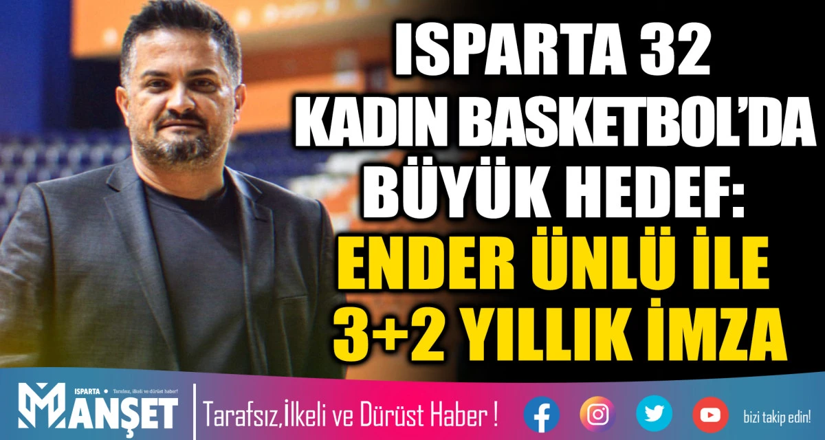 ISPARTA 32 KADIN BASKETBOL&rsquo;DA B&Uuml;Y&Uuml;K HEDEF: ENDER &Uuml;NL&Uuml; İLE 3+2 YILLIK İMZA