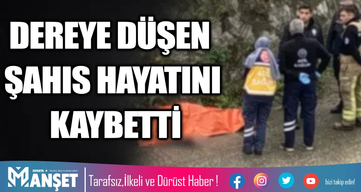 Isparta Aksu&rsquo;da Dereye D&uuml;şen 77 Yaşındaki Şahıs Hayatını Kaybetti