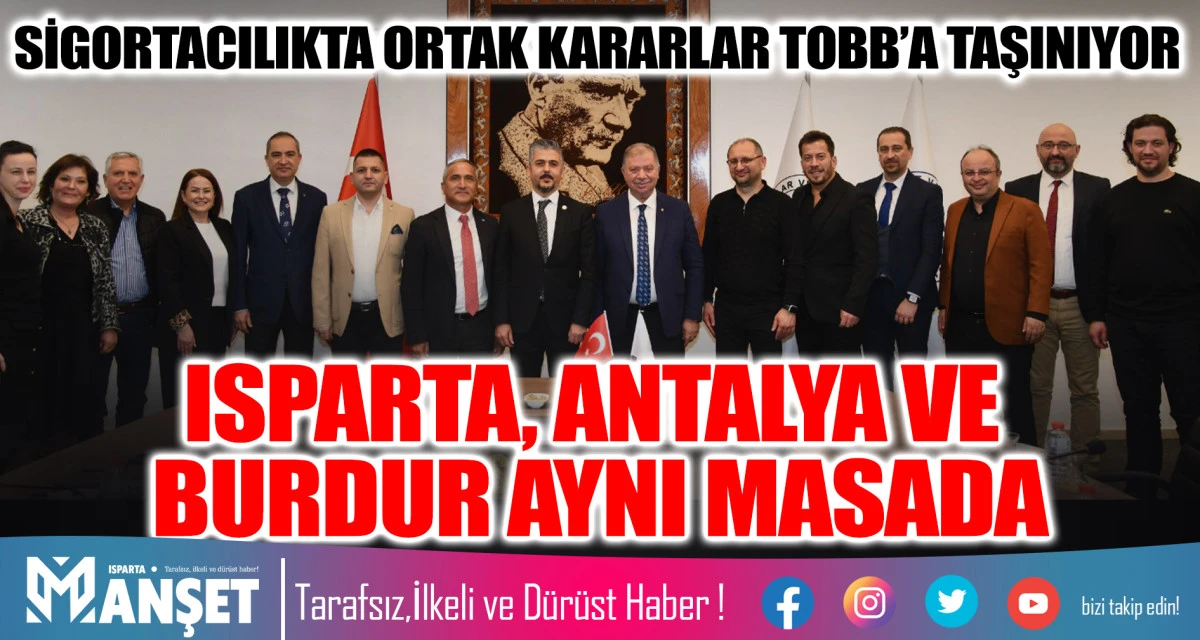 ISPARTA, ANTALYA VE BURDUR AYNI MASADA SİGORTACILIKTA ORTAK KARARLAR TOBB&rsquo;A TAŞINIYOR