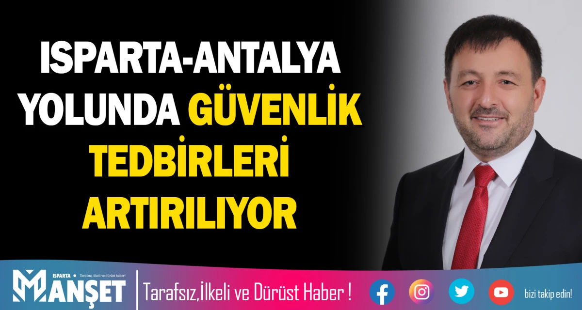 ISPARTA-ANTALYA YOLUNDA G&Uuml;VENLİK TEDBİRLERİ ARTIRILIYOR