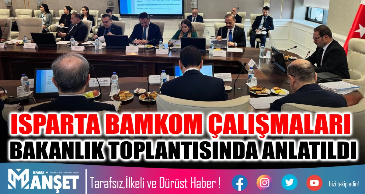 ISPARTA BAMKOM ÇALIŞMALARI BAKANLIK TOPLANTISINDA ANLATILDI