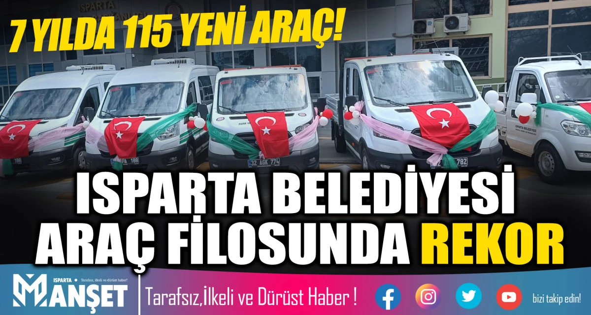 ISPARTA BELEDİYESİ ARA&Ccedil; FİLOSUNDA REKOR: 7 YILDA 115 YENİ ARA&Ccedil;!