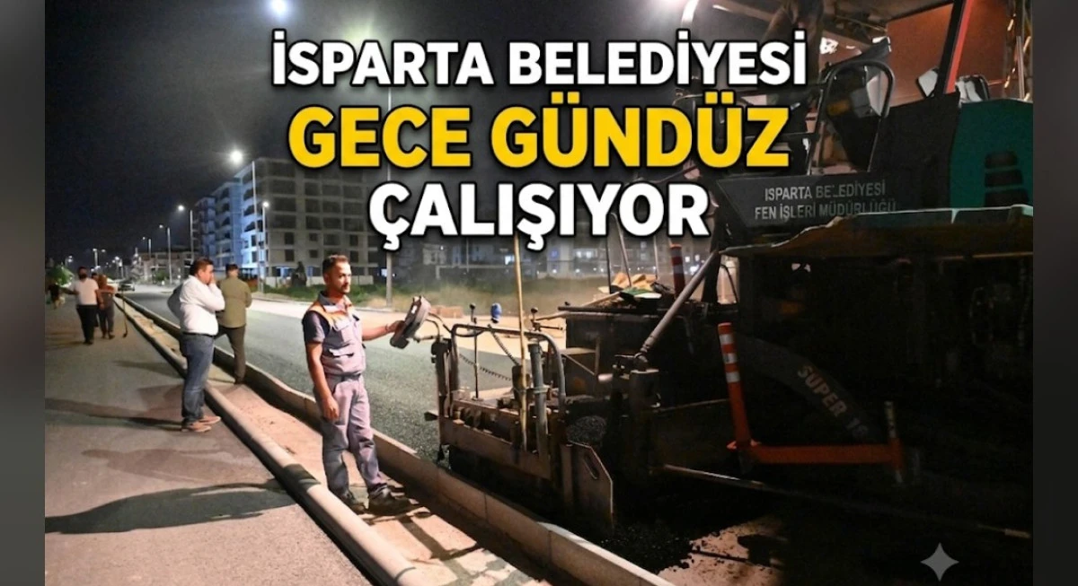 İSPARTA BELEDİYESİ GECE G&Uuml;ND&Uuml;Z &Ccedil;ALIŞIYOR