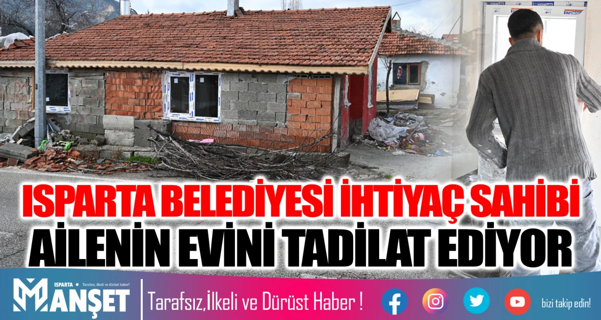 ISPARTA BELEDİYESİ İHTİYA&Ccedil; SAHİBİ AİLENİN EVİNİ TADİLAT EDİYOR