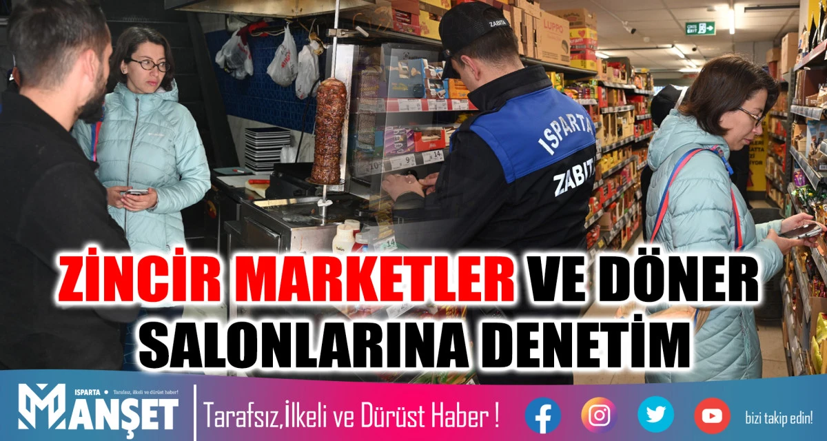  Isparta Belediyesi Zabıta Müdürlüğü’nden gıda denetimi KENTTEKİ ZİNCİR MARKETLER VE DÖNER SALONLARINA DENETİM