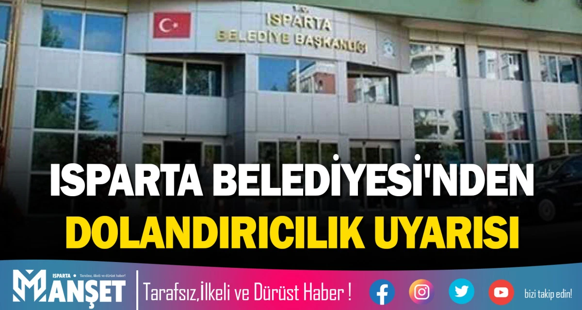 ISPARTA BELEDİYESİ'NDEN DOLANDIRICILIK UYARISI