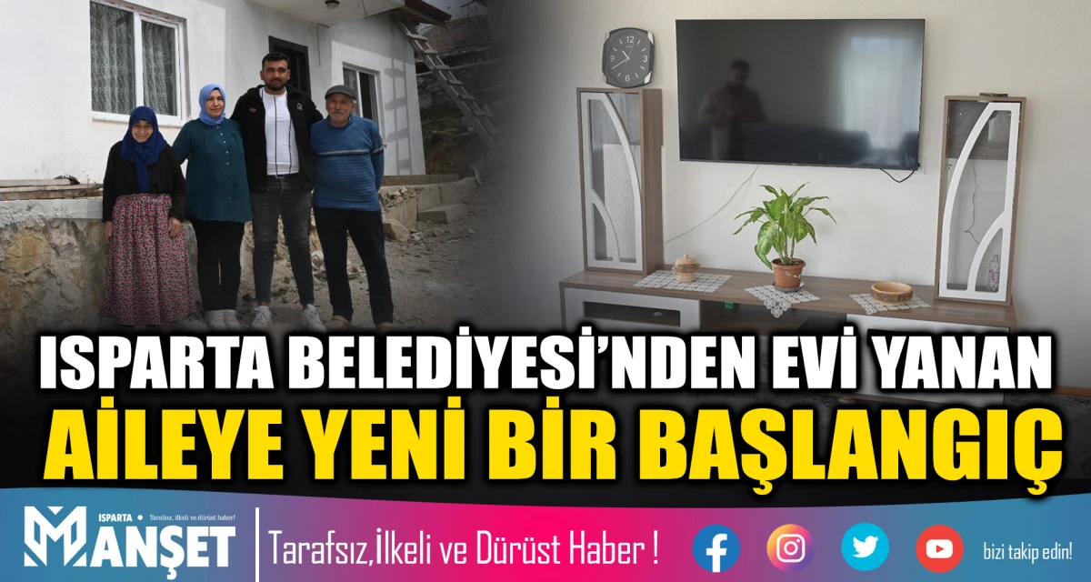 ISPARTA BELEDİYESİ&rsquo;NDEN EVİ YANAN AİLEYE YENİ BİR BAŞLANGI&Ccedil;