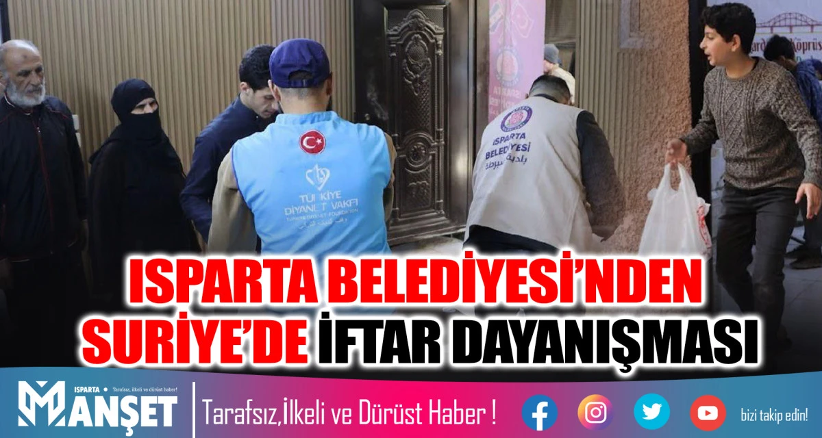 ISPARTA BELEDİYESİ&rsquo;NDEN SURİYE&rsquo;DE İFTAR DAYANIŞMASI