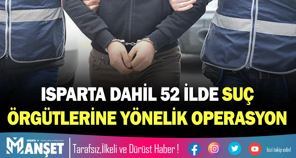 ISPARTA DAHİL 52 İLDE SU&Ccedil; &Ouml;RG&Uuml;TLERİNE Y&Ouml;NELİK OPERASYON
