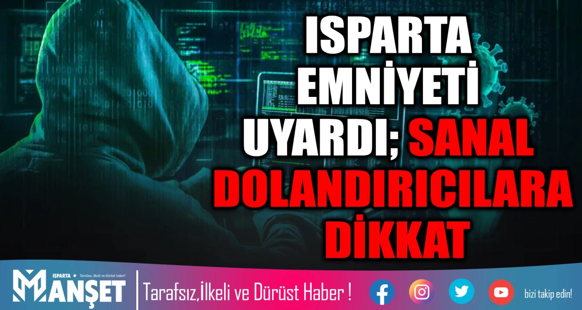 ISPARTA EMNİYETİ UYARDI; SANAL DOLANDIRICILARA DİKKAT
