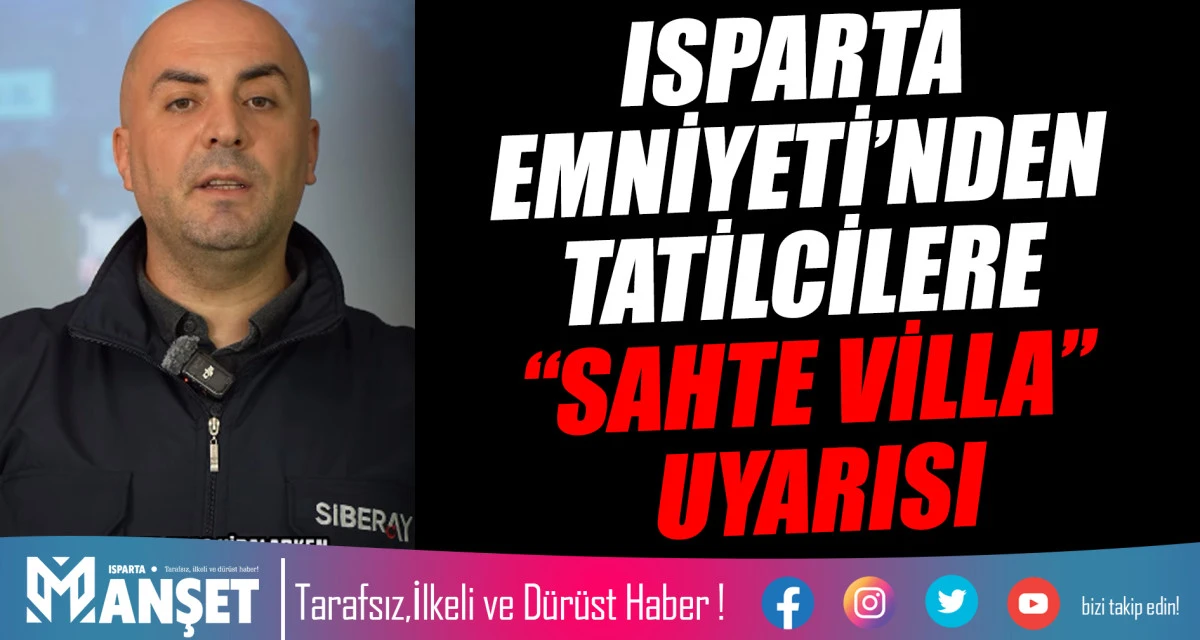 ISPARTA EMNİYETİ’NDEN TATİLCİLERE “SAHTE VİLLA” UYARISI
