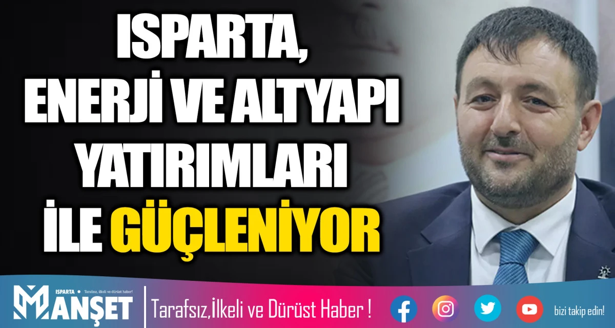 ISPARTA, ENERJİ VE ALTYAPI YATIRIMLARI İLE G&Uuml;&Ccedil;LENİYOR