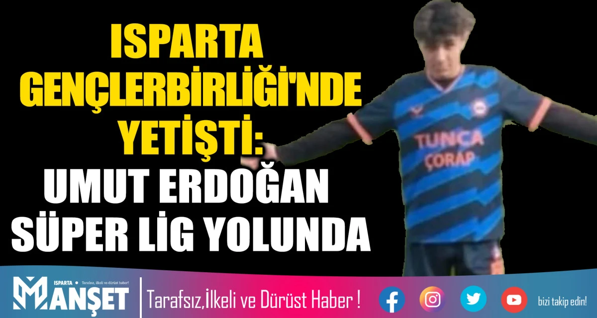 ISPARTA GEN&Ccedil;LERBİRLİĞİ'NDE YETİŞTİ: UMUT ERDOĞAN S&Uuml;PER LİG YOLUNDA
