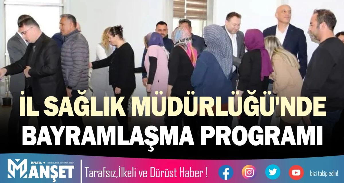ISPARTA İL SAĞLIK M&Uuml;D&Uuml;RL&Uuml;Ğ&Uuml;'NDE BAYRAMLAŞMA PROGRAMI